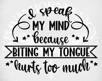 I Speak My Mind Because Biting My Tongue Hurts svg & dxf Cut Files, Adult Humor svg, Funny Adult svg cut files. Printable png and jpeg.