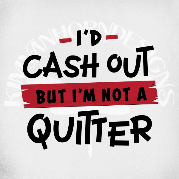 Funny svg / I'd Cash Out But I'm Not A Quitter svg & dxf Cut Files, Printable png and Mirrored jpeg for Iron On Transfer. Instant Download.