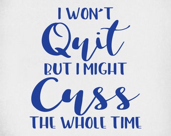I Won't Quit But I Might Cuss The Whole Time svg, Funny work out svg, Exercise svg, Gym svg, Cut Files, Printable jpeg, Transparent png