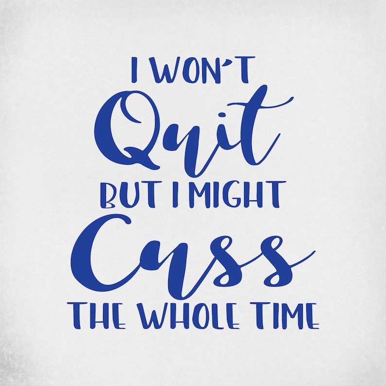Download I Won't Quit But I Might Cuss The Whole Time svg Funny | Etsy