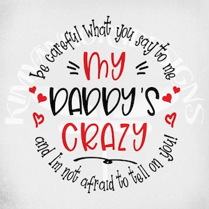 Crazy Daddy, Funny Kid svg, Be Careful What You Say To Me, My Daddy&#39;s Crazy and I&#39;m Not Afraid To Tell On You! svg, png, dxf, mirrored jpeg