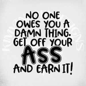 Funny svg, No One Owes You A Damn Thing. Get Off Your Ass And Earn It svg and dxf Cut Files. Printable png and jpeg. Instant Download.