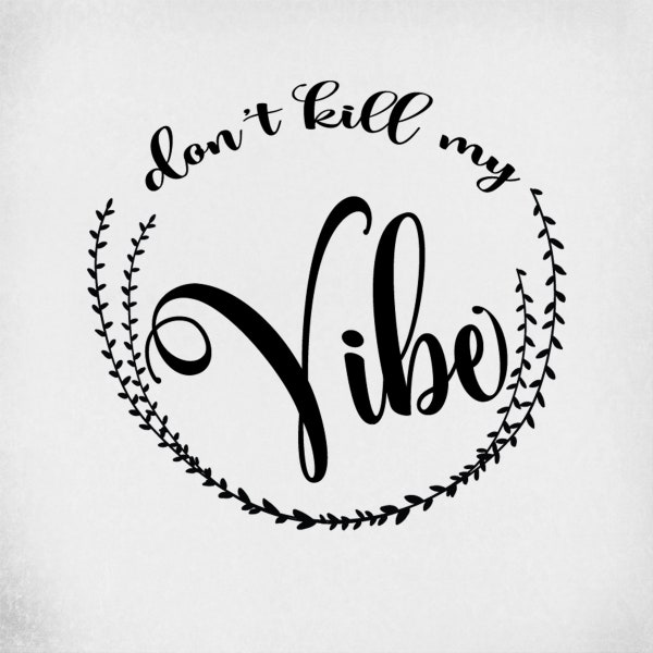 svg, Don't Kill My Vibe, Half Circle Wreath, Cut Files For Cricut & Silhouette, Mirrored jpeg, Printable png / Instant Download