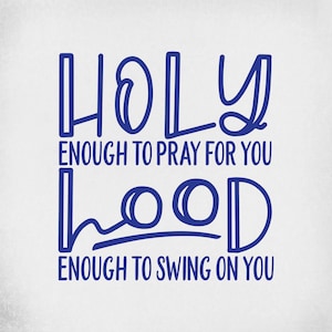 May include: A white background with blue text that reads "HOLY ENOUGH TO PRAY FOR YOU HOOD ENOUGH TO SWING ON YOU". The text is in a handwritten style, with the word "HOLY" and "HOOD" in a larger font.
