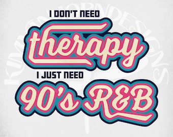 90's R & B Layered svg, I Don't Need Therapy svg and dxf Cut Files, Transparent png, Mirrored jpeg, Instant Download, Funny Adult Humor svg