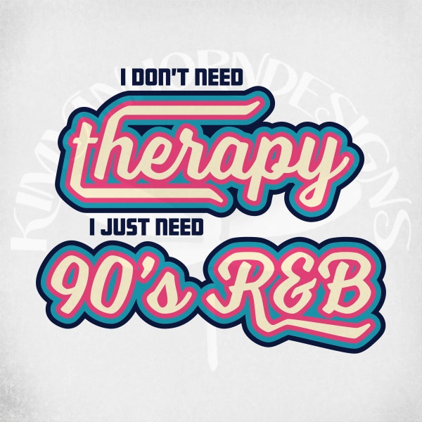 90's R & B Layered svg, I Don't Need Therapy svg and dxf Cut Files, Transparent png, Mirrored jpeg, Instant Download, Funny Adult Humor svg