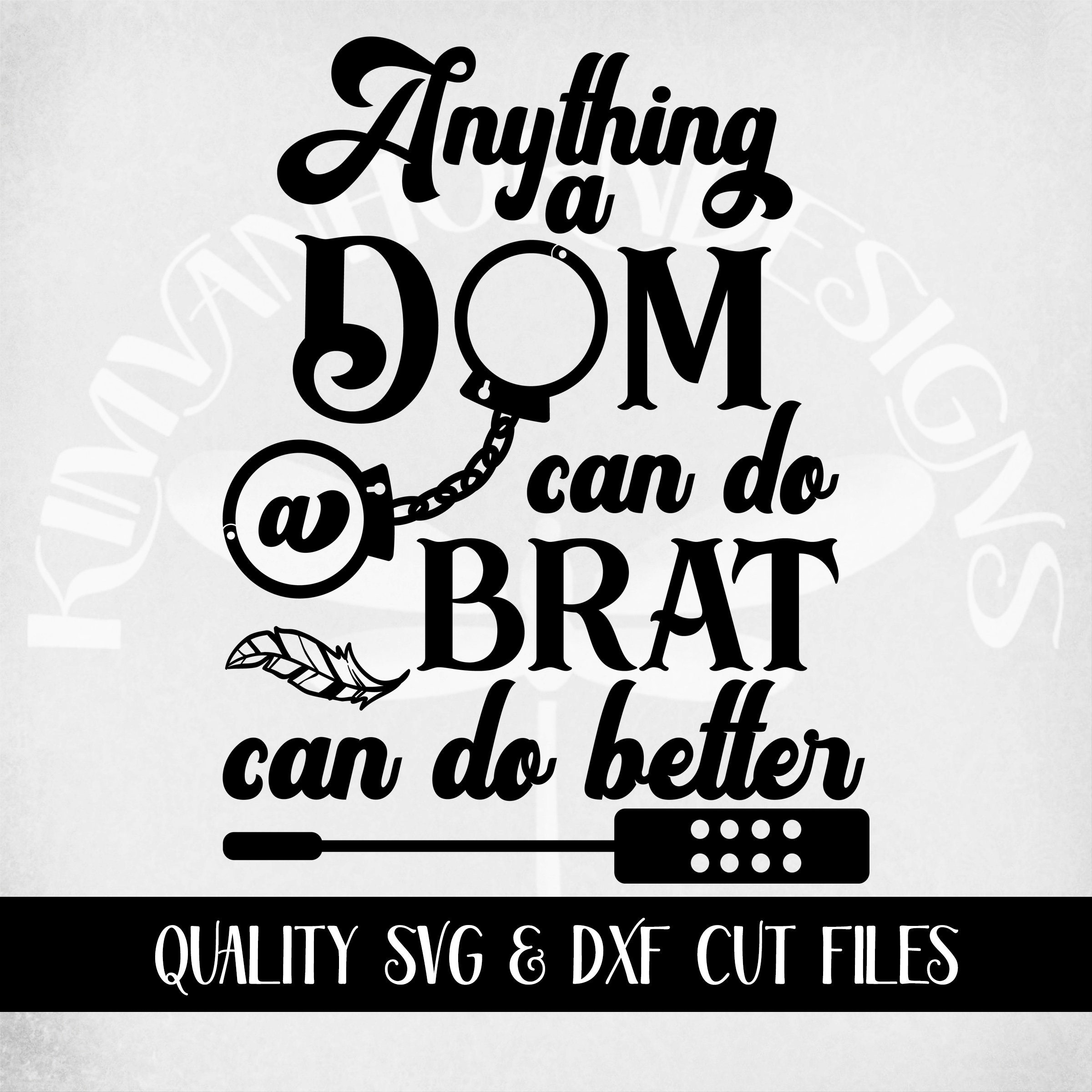 BDSM Svg, Anything A Dom Can Do A Brat Can Do Better Svg and Dxf Cut Files.  Printable Png and Mirrored Jpeg. Instant Digital Download. - Etsy