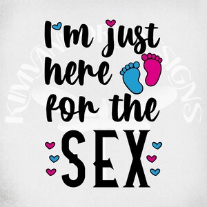 I'm Just Here For The Sex svg, Gender Reveal, Schwangerschaft svg und dxf Cut Files, png und gespiegeltes jpeg zum Aufbügeln