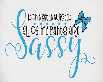 Sassy Girl svg, Don't Get It Twisted - All Of My Pants Are Sassy, Cut Files For Cricut & Silhouette, Mirrored jpeg, Printable png