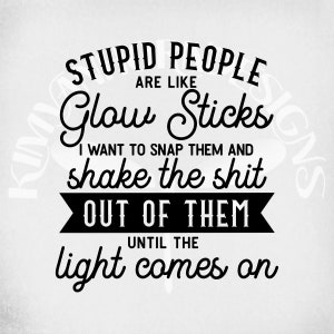 Stupid People Are Like Glow Sticks svg and dxf Cut Files, Printable png and Mirrored jpeg for Iron On Transfer. Instant Download.