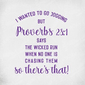 May include: A white background with purple text that reads "I WANTED TO GO JOGGING BUT Proverbs 28:1 SAYS THE WICKED RUN WHEN NO ONE IS CHASING THEM so there's that!"