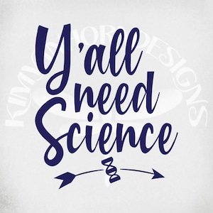 May include: A white background with the text "Y'all need Science" in a dark blue, cursive font. A stylized arrow and DNA strand graphic are below the text. The design has a vintage, distressed look.