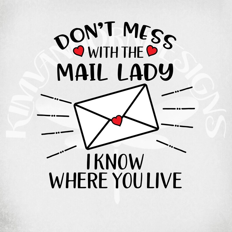 May include: Black and white graphic design with the text "Don't mess with the mail lady I know where you live". The design features a stylised envelope with a red heart on it.