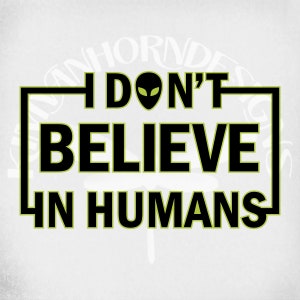 Alien svg, Eu não acredito em humanos svg, Humor adulto svg, Arquivos de corte engraçados svg para adultos e dxf. PNG e JPEG para impressão.
