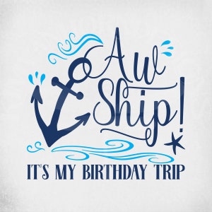 Cruise svg, Aw Ship! It's My Birthday Trip, Cut Files for Cricut and Silhouette, Mirrored jpeg, Printable png, Instant Download