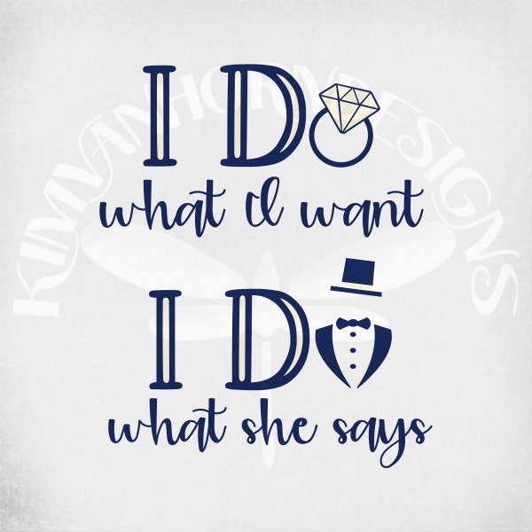 Funny Wedding svg, I Do What I Want and I Do What She Says svg & dxf Cut Files, Printable Transparent png and 2 Mirrored jpegs. Download.