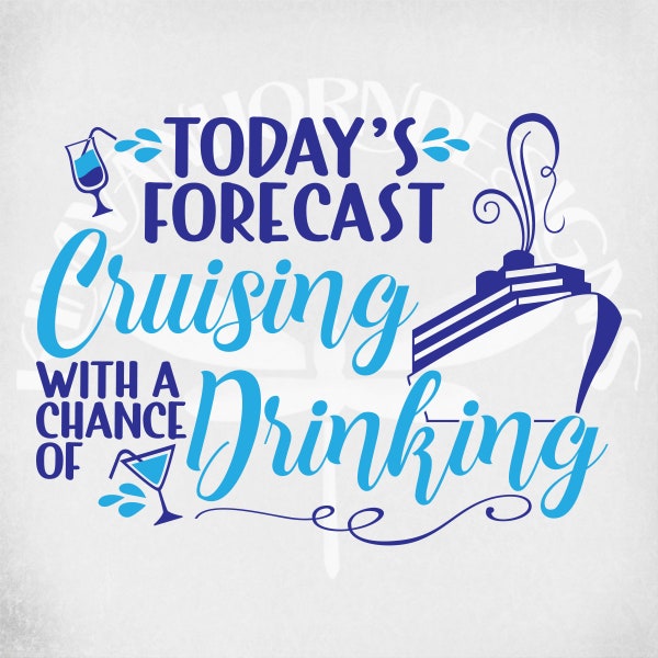 Cruise svg, Today's Forecast: Cruising With A Chance Of Drinking svg, Cruise svg, Vacation svg, dxf Cut Files, Printable Iron On