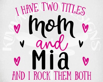 I Have Two Titles - Mom and Mia and I Rock Them Both svg, Mom Birthday svg, Grandma svg,  Cut Files, Mirrored jpeg, Printable png