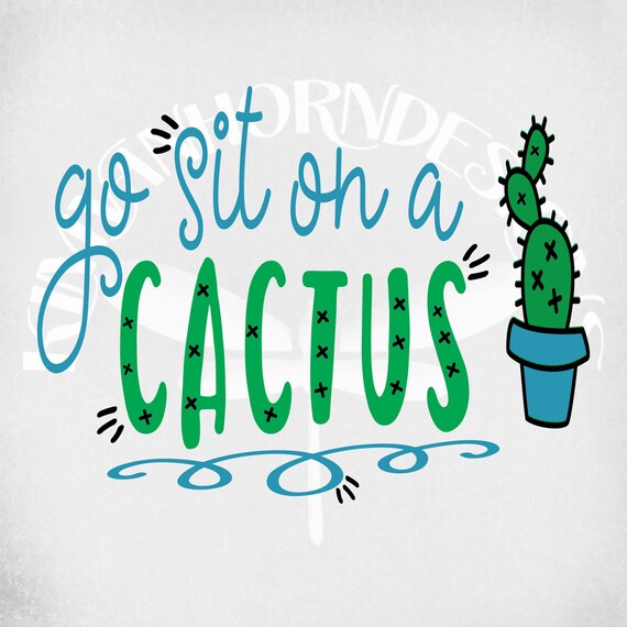 Funny Cactus Svg Go Sit On A Cactus Svg Dxf Png And Mirrored Etsy