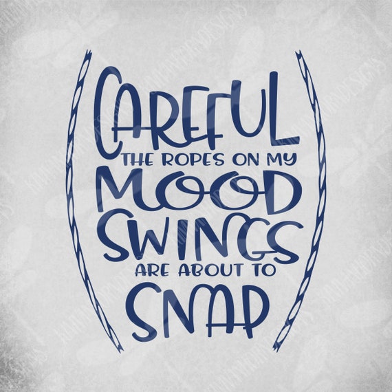 Mom svg, Careful The Ropes On My Mood Swings Are About To Snap, Cut Files For Cricut, Printable png, Instant Download