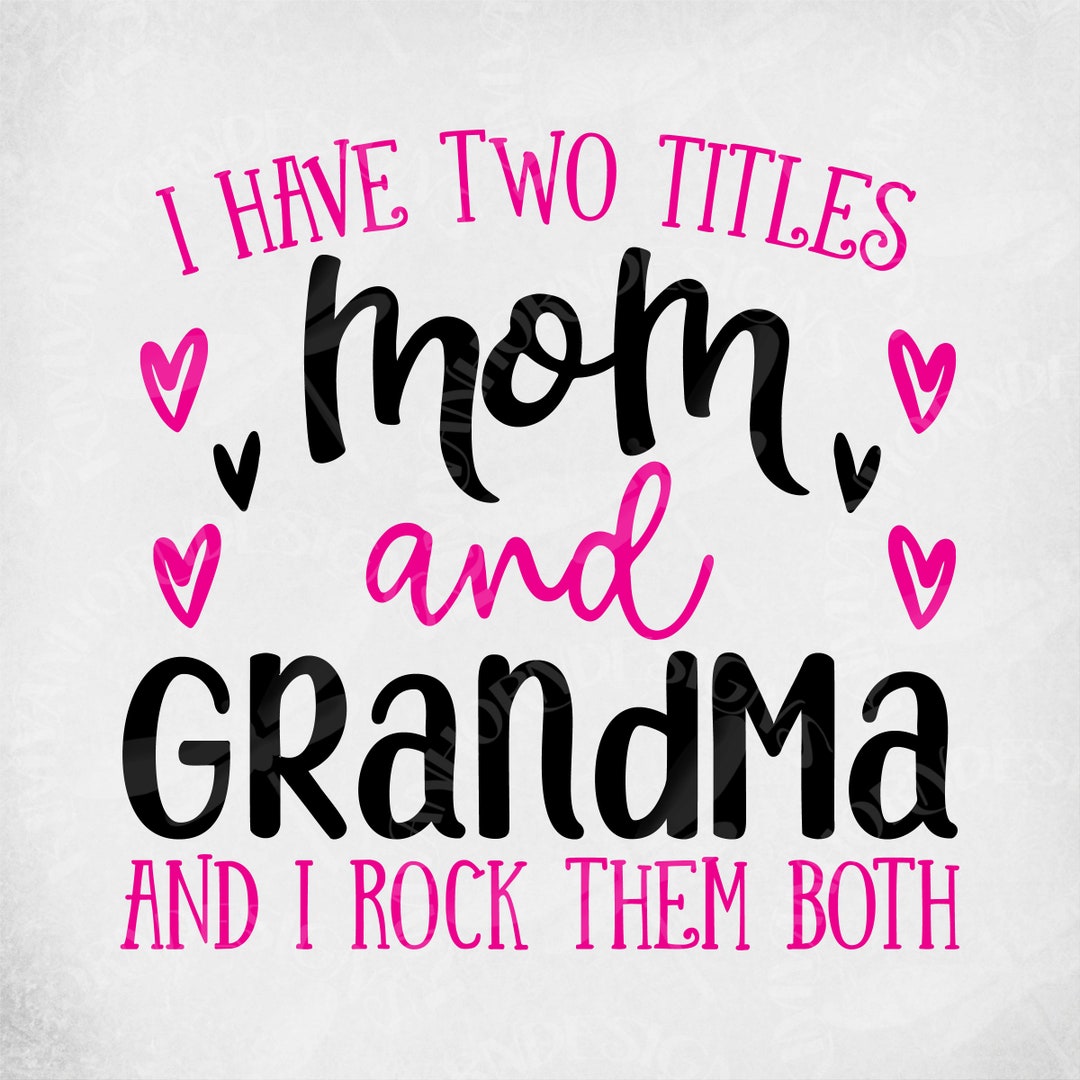 I Have Two Titles Mom And Grandma And I Rock Them Both Svg Etsy