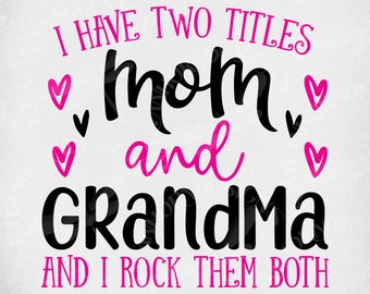 I Have Two Titles - Mom and Grandma and I Rock Them Both svg, Mom Birthday svg, Grandma svg,  Cut Files, Mirrored jpeg, Printable png