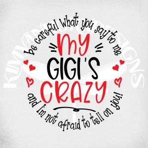 Crazy Gigi svg, Sei vorsichtig, was du zu mir sagst, mein Gigi ist verrückt und ich habe keine Angst, es dir zu erzählen! svg, png, dxf, gespiegeltes JPEG