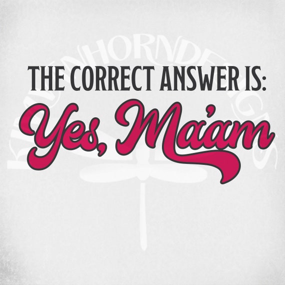Funny Svg the Correct Answer is Yes Ma'am Svg and Dxf Cut Etsy