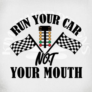 Racing svg, Adult Humor svg, Run Your Car Not Your Mouth svg, Funny Adult svg and dxf cut files. Printable png and jpeg.