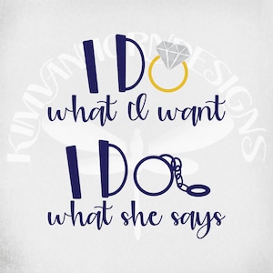 Funny Wedding svg, I Do What I Want and I Do What She Says svg & dxf Cut Files, Printable Transparent png and 2 Mirrored jpegs. Download.