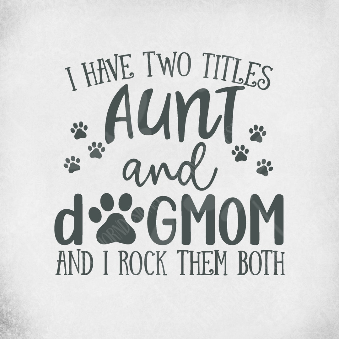 I Have Two Titles Aunt And Dog Mom And I Rock Them Both I Have Two Titles Aunt And Dog Mom And I Rock Them Both