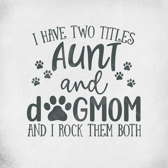 I Have Two Titles Aunt And Dog Mom And I Rock Them Both I Have Two Titles Aunt And Dog Mom And I Rock Them Both