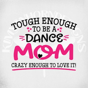 Dance Mom svg, Tough Enough To Be A Dance Mom-Verrückt genug, um es zu lieben! svg, dxf Cut Files, printable png & jpeg zum Aufbügeln mit Transferpapier