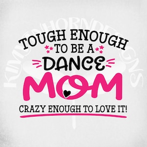 Dance Mom svg, Tough Enough To Be A Dance Mom-Crazy Enough To Love It! svg, dxf Cut Files, printable  png & jpeg for iron on transfer paper