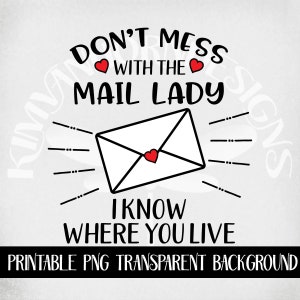 May include: A printable design featuring the text "Don't mess with the mail lady I know where you live" in black lettering with two red hearts. The design also includes a black and white illustration of an envelope with a red heart in the centre.