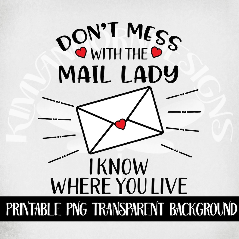 May include: A printable design featuring the text "Don't mess with the mail lady I know where you live" in black lettering with two red hearts. The design also includes a black and white illustration of an envelope with a red heart in the centre.