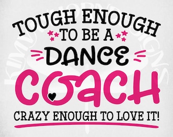 Dance Coach svg, Tough Enough To Be A Dance Coach-Crazy Enough To Love It! svg, dxf Cut Files, printable  png & Mirrored jpeg. Download Only