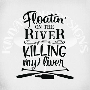 May include: Black and white graphic design with the text "Floatin' on the River Killing my Liver". The design includes crossed oars and a bottle.