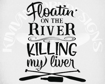 Floatin' On the River Killing My Liver svg, Floating on the River svg,  Alcohol svg, Adult Humor svg,  Camping svg,  Funny Cut Files