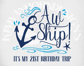 Cruise svg, Aw Ship! It's My 21st Birthday Trip, Cut Files for Cricut and Silhouette, Mirrored jpeg, Printable png, Instant Download