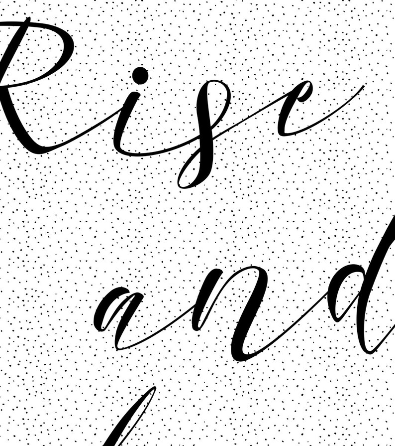 May include: Black and white calligraphy on a white background with a subtle black polka dot pattern. The text reads "Rise and"