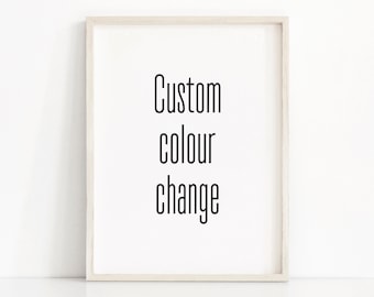 CUSTOM COLOUR CHANGE of any design from my shop, Custom Colour Print, Customized Print, Colour Options, Personalized Print, Text/Font Change