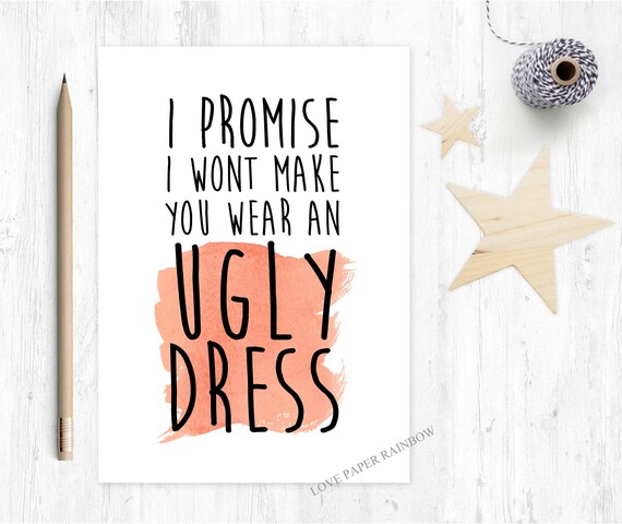 funny bridesmaid card, will you be my bridesmaid, bridesmaid card, i promise I won't make you wear an ugly dress