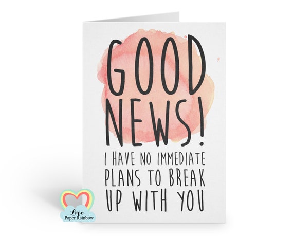 good news I have no immediate plans to break up with you funny anniversary card valentine card best friend card boyfriend husband wife
