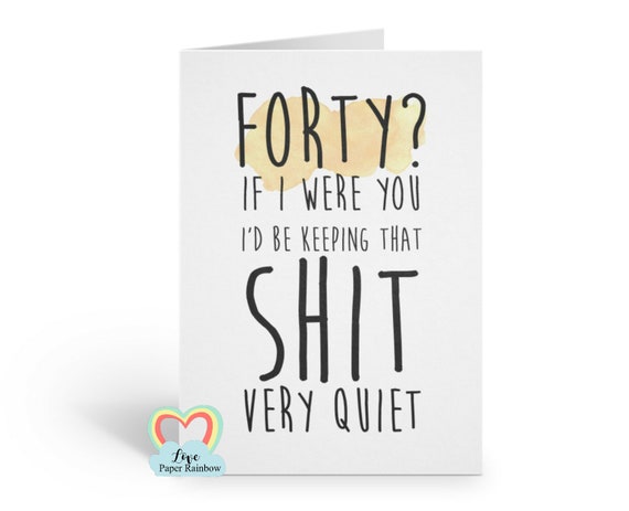 funny 40th birthday card, rude 40th birthday card, if I were you I'd keep that shit quiet,