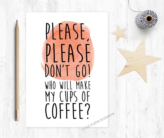 funny leaving card, new job card, sorry you're leaving, please don't go, who will make my cups of coffee, colleague card,