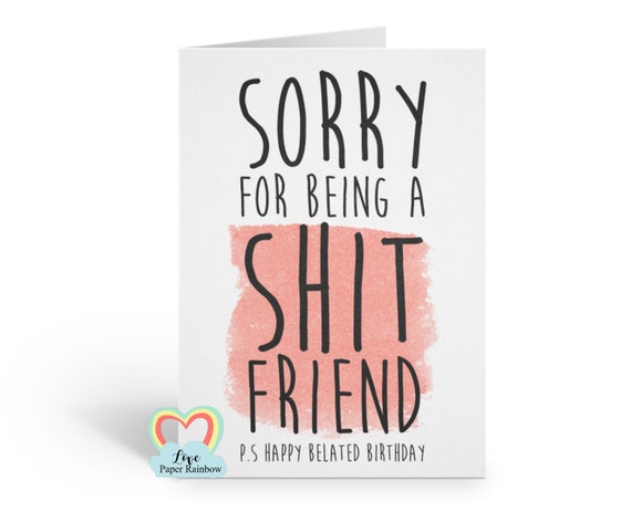 late birthday card funny late birthday card friend birthday card belated sorry for being a shit friend rude love paper rainbow