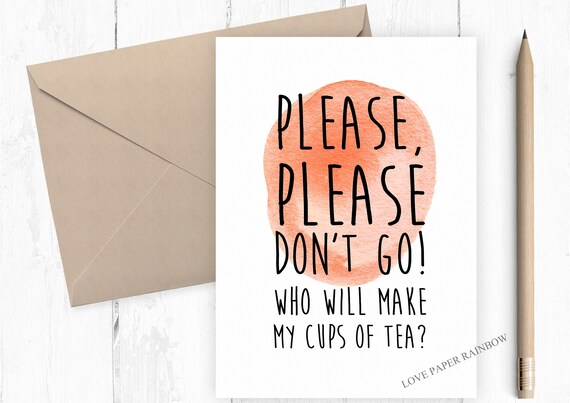 funny leaving card, new job card, sorry you're leaving, please don't go, who will make my cups of tea, colleague card,