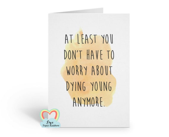 insult birthday card, rude birthday card, really old, at least you don't have to worry about dying young anymore, offensive birthday card