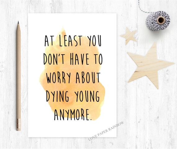 insult birthday card, rude birthday card, really old, at least you don't have to worry about dying young anymore, offensive birthday card